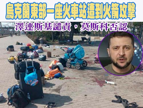 烏克蘭東部一座火車站遭到火箭攻擊，澤連斯基譴責，莫斯科否認