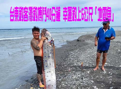 台東釣客灘釣搏鬥40分鐘 幸運釣上6公尺「地震魚」