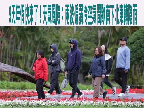 9天年假快來了！天氣風險：兩波偏弱冷空氣間歇南下北東轉陰雨