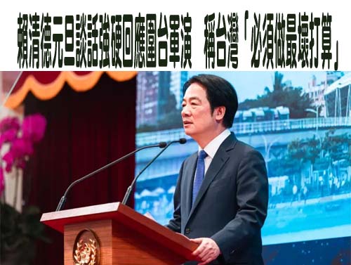賴清德元旦談話強硬回應圍台軍演，稱台灣「必須做最壞打算」