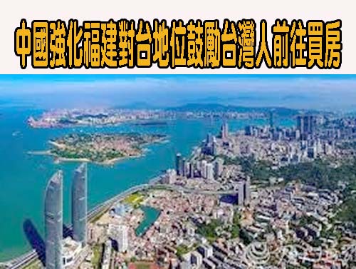 中國強化福建對台地位鼓勵台灣人前往買房