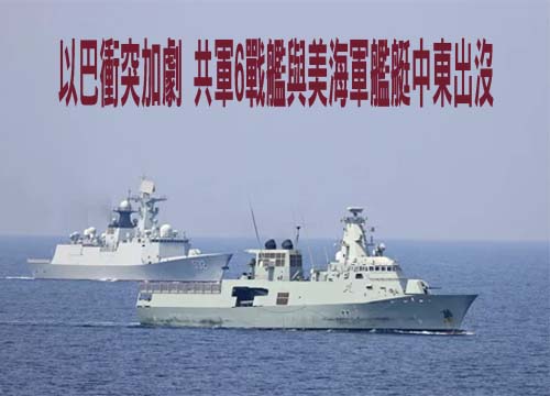 罕見！以巴衝突加劇 共軍6戰艦與美海軍艦艇中東出沒