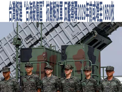 台灣擬建“台海殺傷區”抗衡解放軍 反艦導彈2029年前或增至1850枚