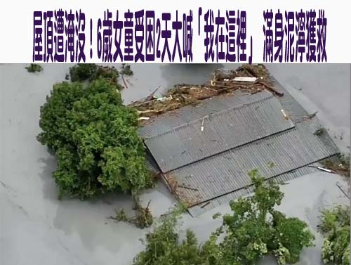 屋頂遭淹沒！6歲女童受困2天大喊「我在這裡」 滿身泥濘獲救