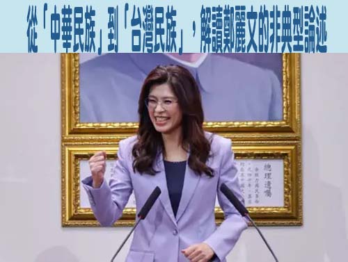 從「中華民族」到「台灣民族」，解讀鄭麗文的非典型論述