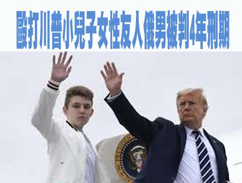 毆打川普小兒子女性友人俄男被判4年刑期