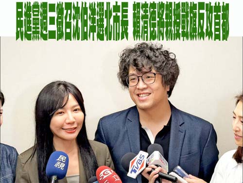 民進黨週三徵召沈伯洋選北市長 賴清德將親授戰旗反攻首都