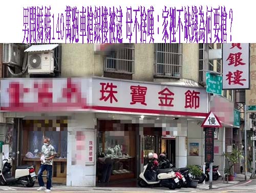 男開媽媽140萬跑車搶銀樓被逮 母不捨嘆：家裡不缺錢為何要搶？