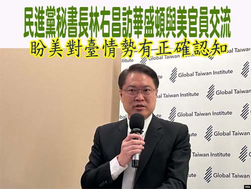 民進黨秘書長林右昌訪華盛頓與美官員交流：盼美對臺情勢有正確認知