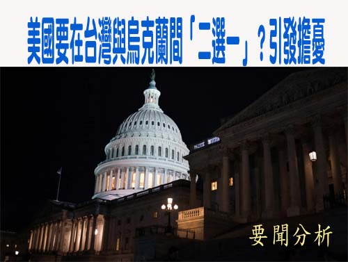 美國要在台灣與烏克蘭間「二選一」？引發擔憂