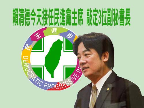 賴清德今天接任民進黨主席 敲定3位副秘書長