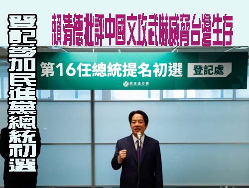 登記參加民進黨總統初選賴清德批評中國文攻武嚇威脅台灣生存