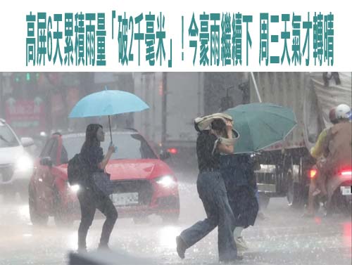 高屏6天累積雨量「破2千毫米」！今豪雨繼續下 周三天氣才轉晴